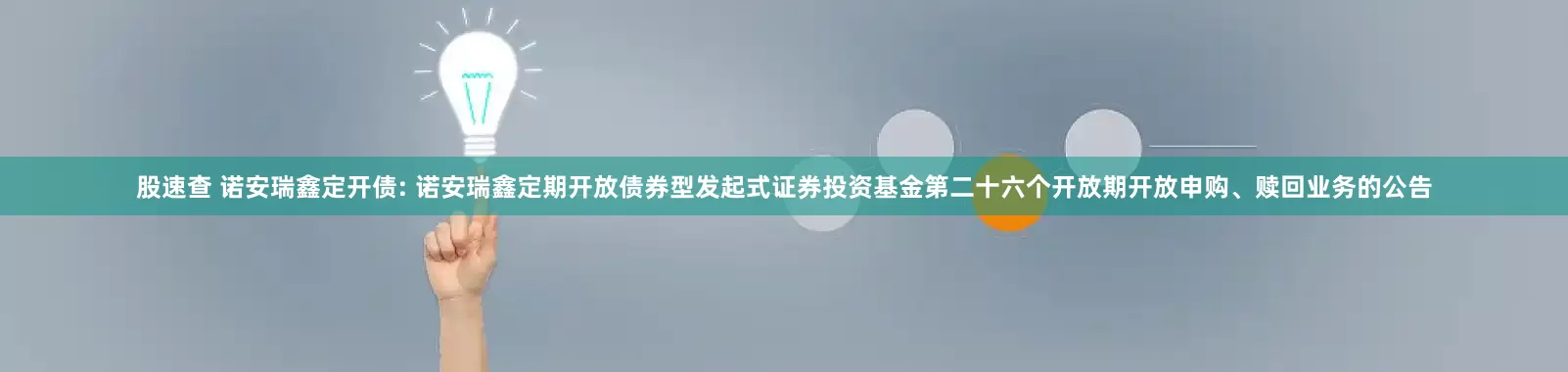 股速查 诺安瑞鑫定开债: 诺安瑞鑫定期开放债券型发起式证券投资基金第二十六个开放期开放申购、赎回业务的公告