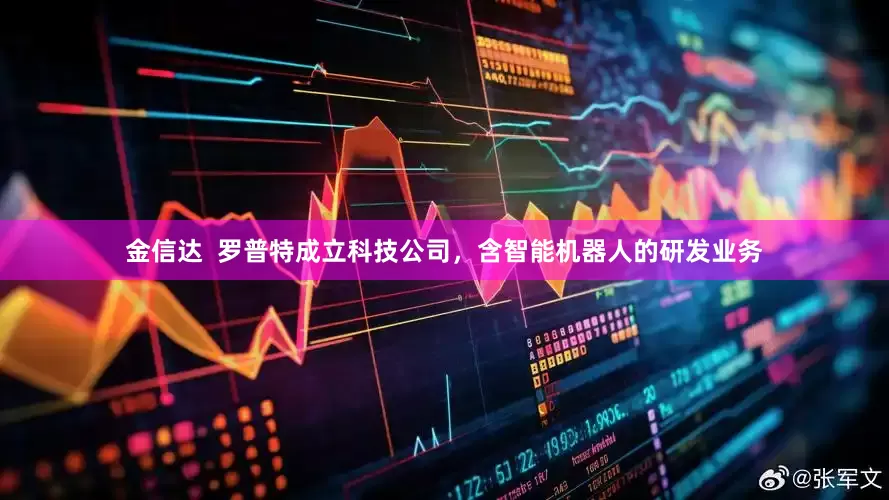 金信达  罗普特成立科技公司，含智能机器人的研发业务